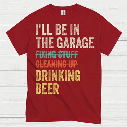 I'll Be In The Garage Drinking Beer T Shirt