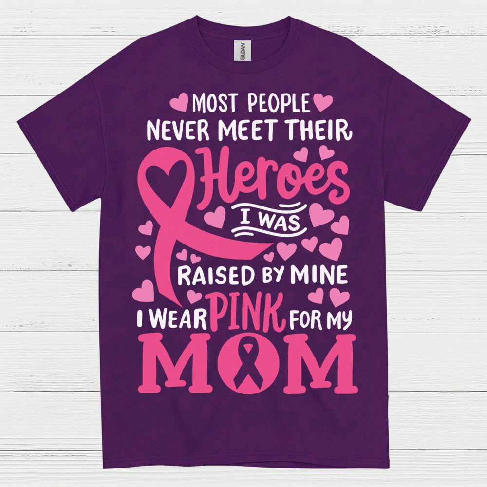Most People Never Meet Their Heroes I Wear Pink For My Mom T Shirt
