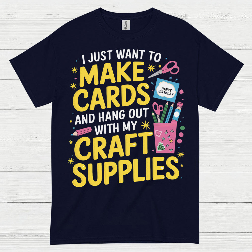 I Just Want To Make Cards Craft Supplies T Shirt