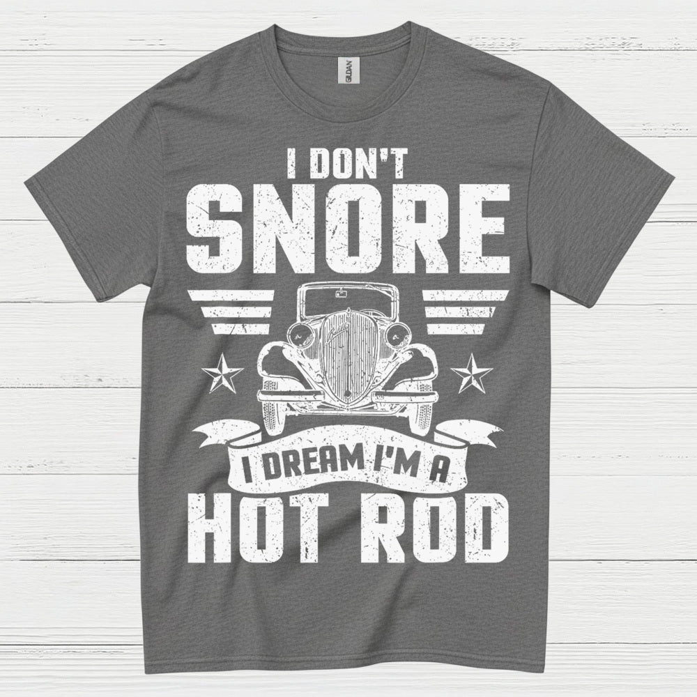 I Don't Snore I Dream I'm A Hot Rod T Shirt