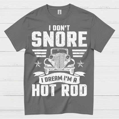 I Don't Snore I Dream I'm A Hot Rod T Shirt