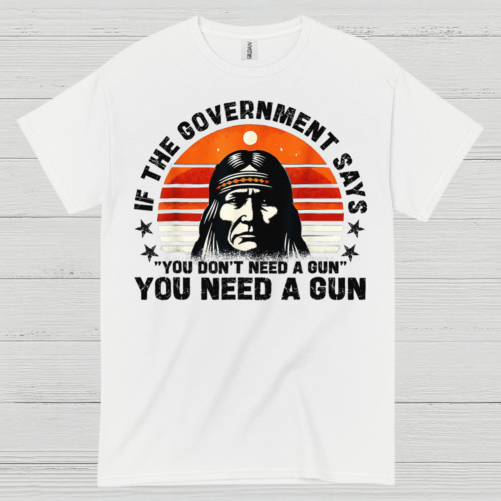 You Need A Gun Patriotic Freedom Statement T Shirt