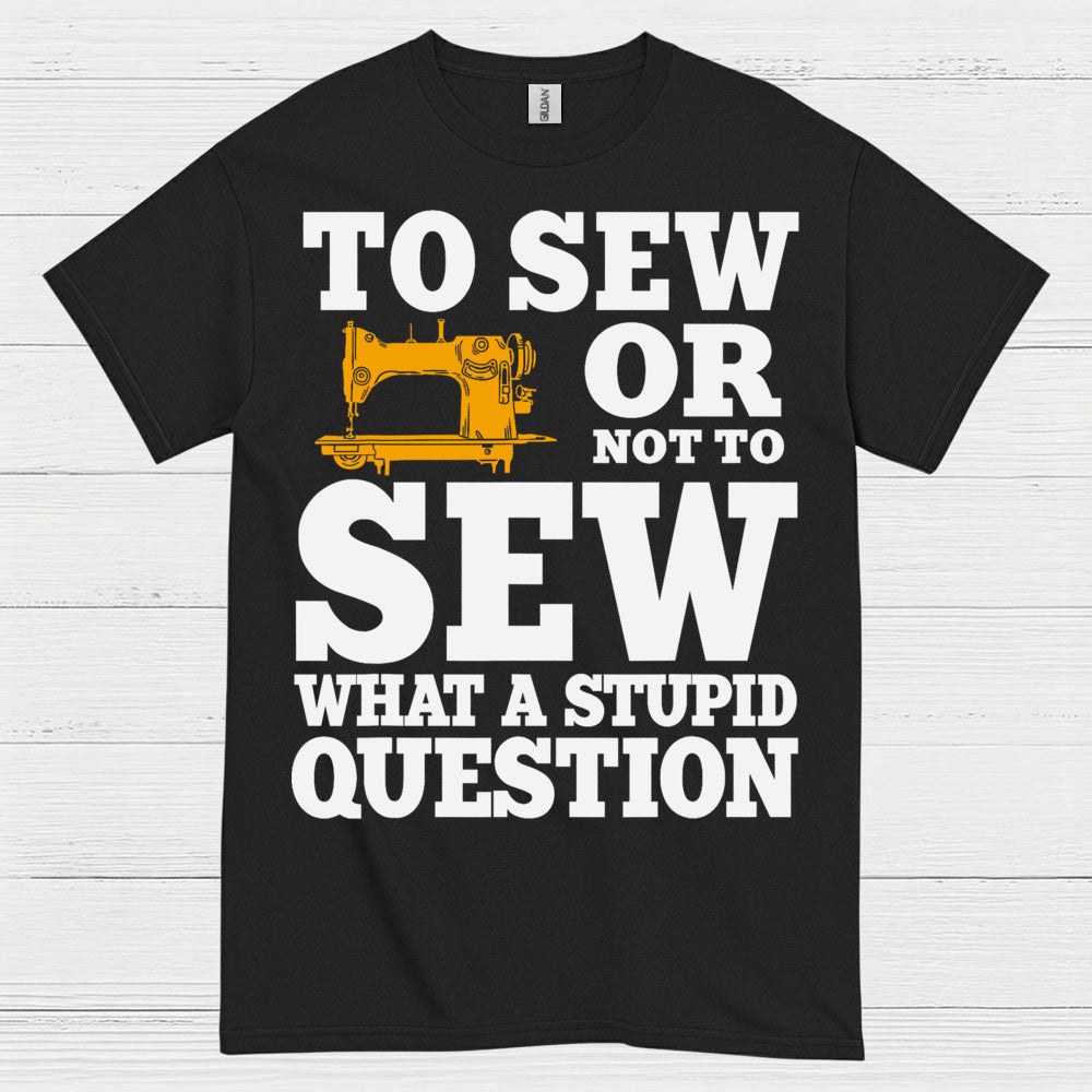 To Sew Or Not To Sew Humor T Shirt
