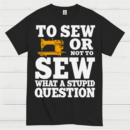 To Sew Or Not To Sew Humor T Shirt