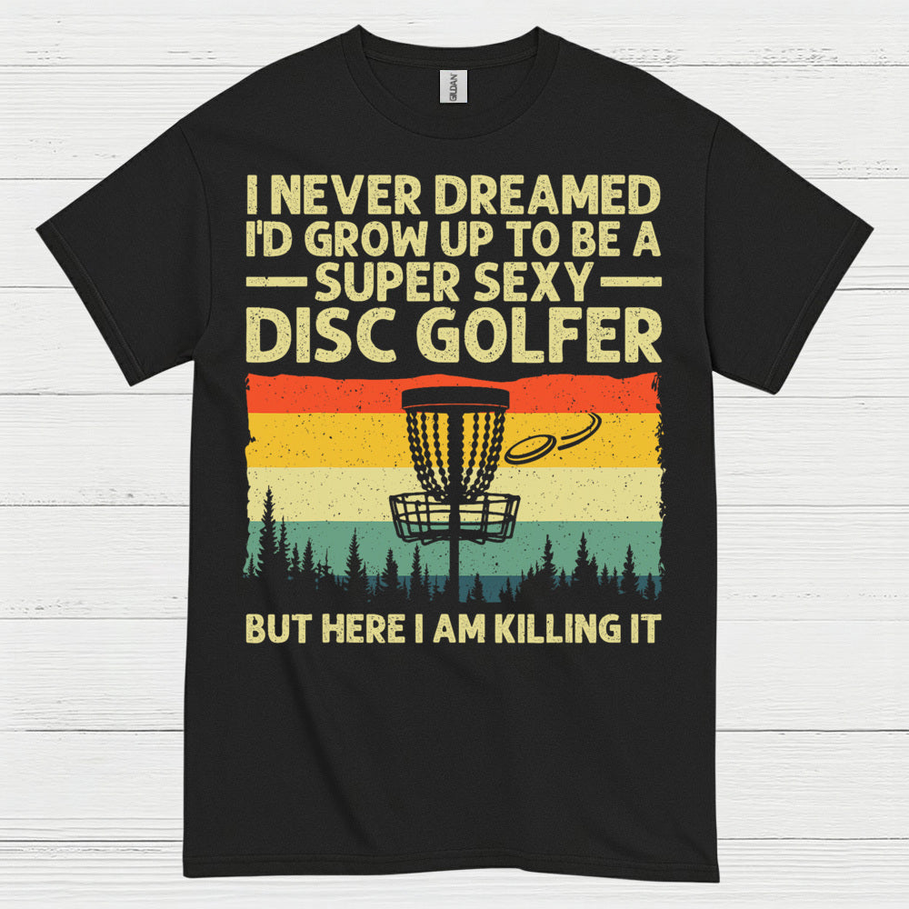 I Never Dreamed Id Grow Up Disc Golf T Shirt