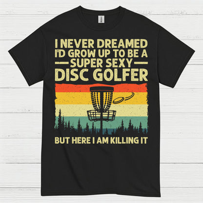 I Never Dreamed Id Grow Up Disc Golf T Shirt