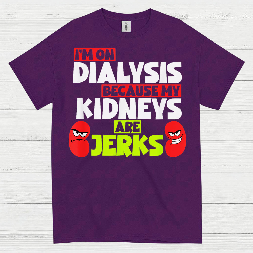 Dialysis Because My Kidneys Are Jerks T Shirt