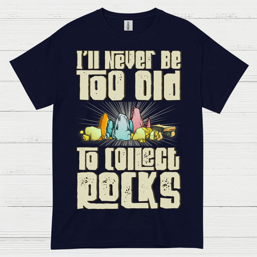 Never Too Old To Collect Rocks T Shirt