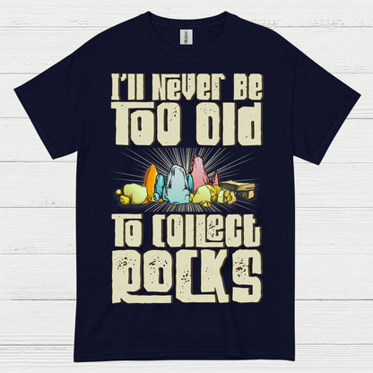 Never Too Old To Collect Rocks T Shirt