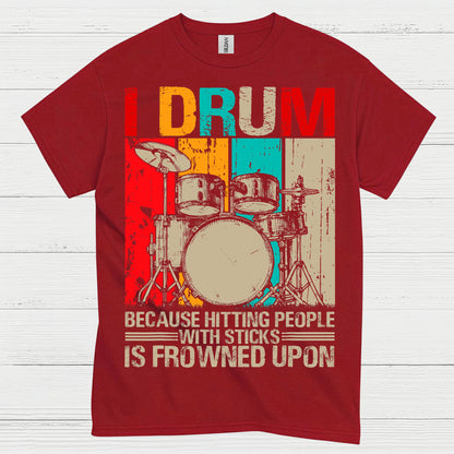 I Drum Because I Can’t Hit People T Shirt