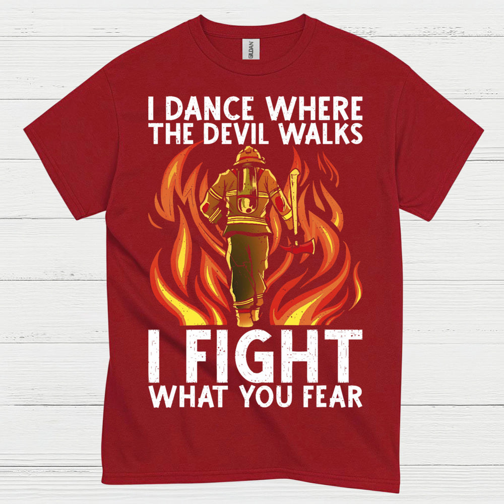 I Fight What You Fear Firefighter Courage T Shirt