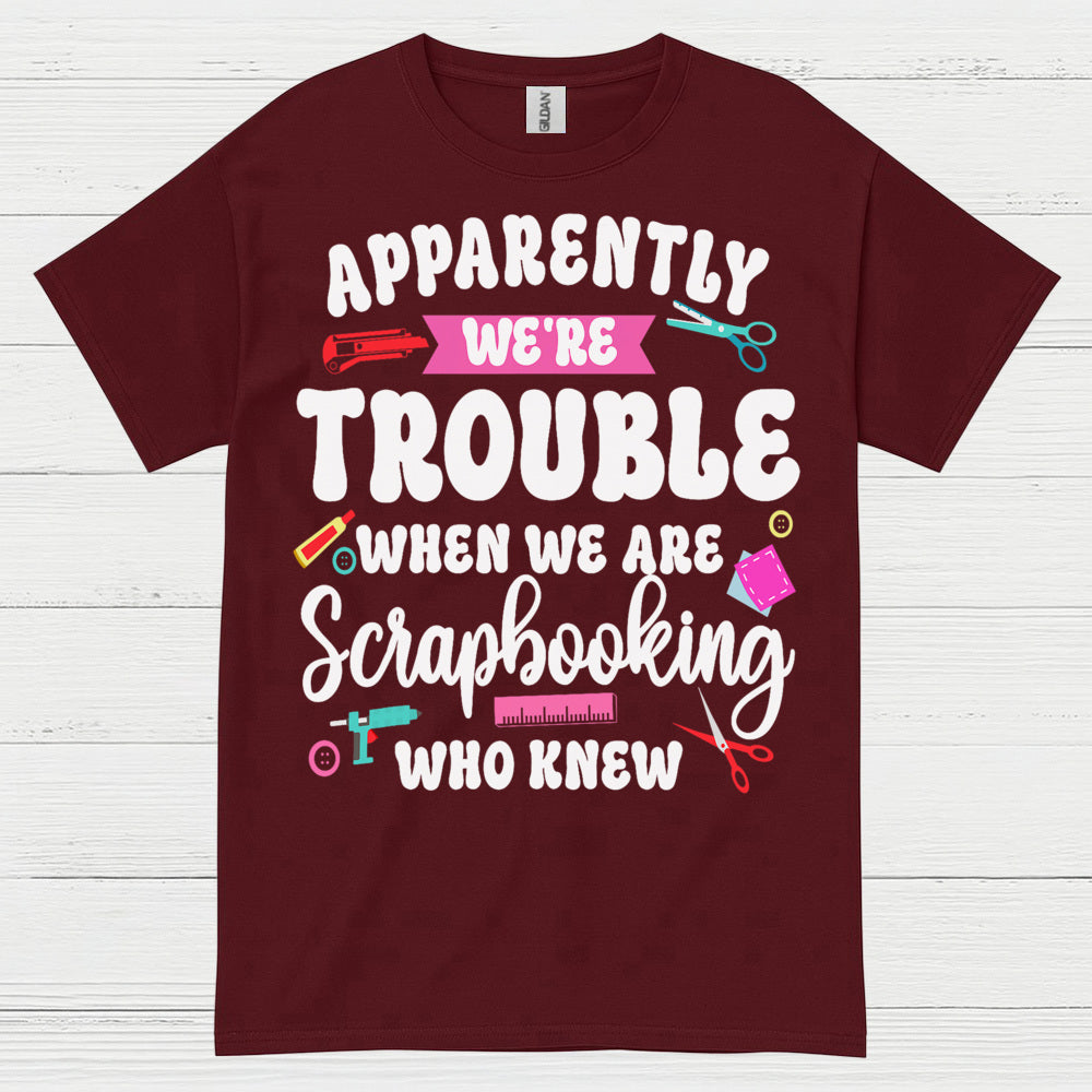 Apparently We're Trouble Scrapbooking Humor T Shirt