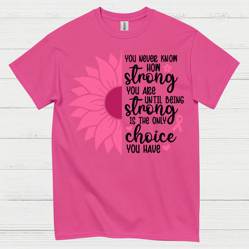 You Never Know How Strong You Are T Shirt