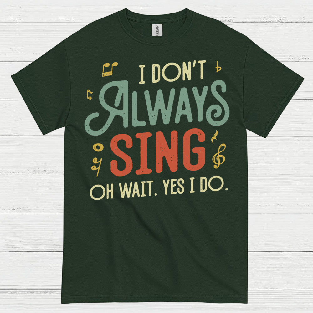 I Don’t Always Sing Funny Singing T Shirt