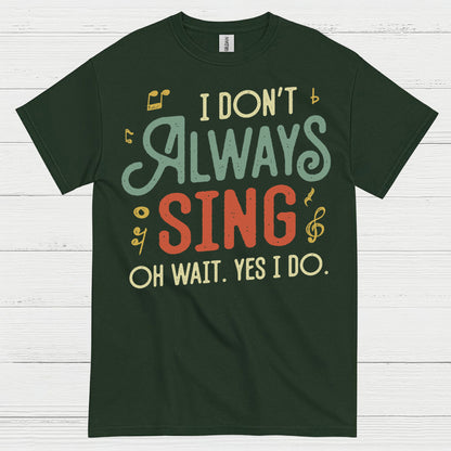 I Don’t Always Sing Funny Singing T Shirt