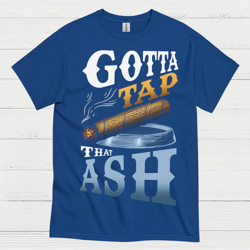 Gotta Tap That Ash Cigar T Shirt