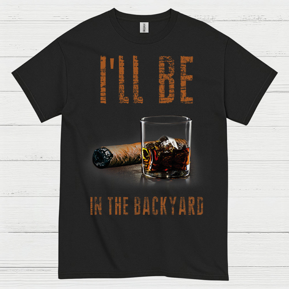 I’ll Be In The Backyard Funny Drinking T Shirt
