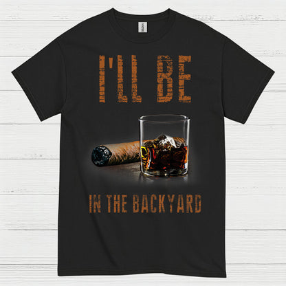 I’ll Be In The Backyard Funny Drinking T Shirt