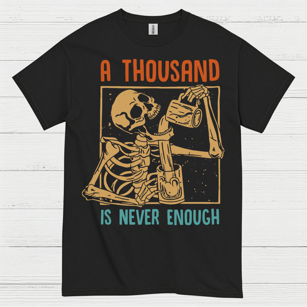 A Thousand Is Never Enough T Shirt