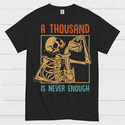 A Thousand Is Never Enough T Shirt