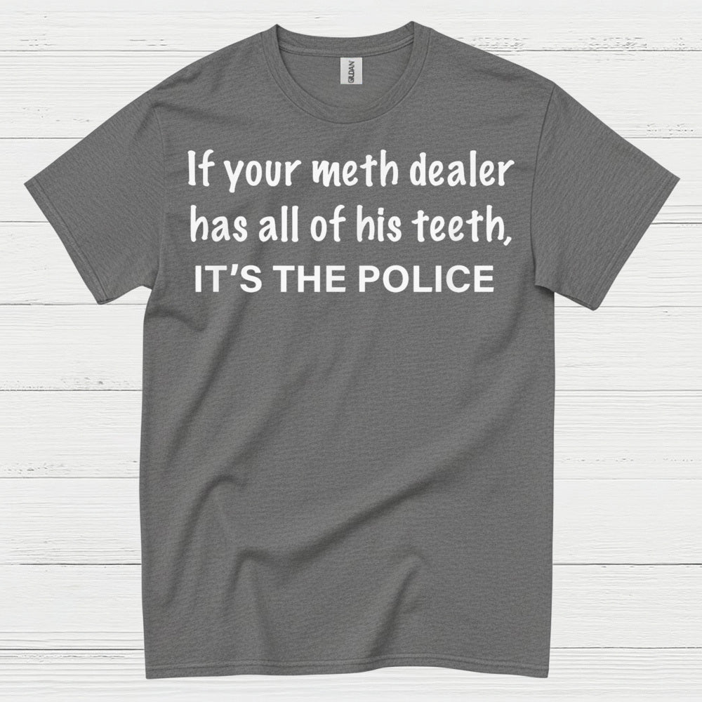 If Your Meth Dealer Has All His Teeth Police T Shirt