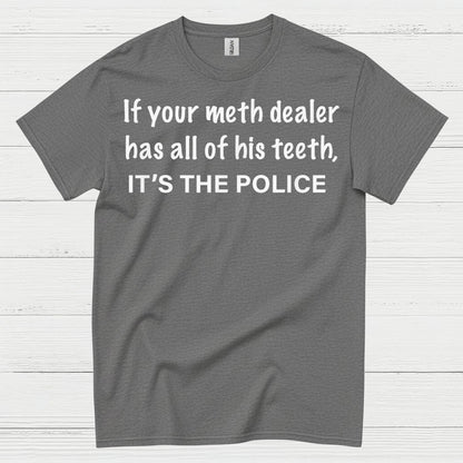 If Your Meth Dealer Has All His Teeth Police T Shirt