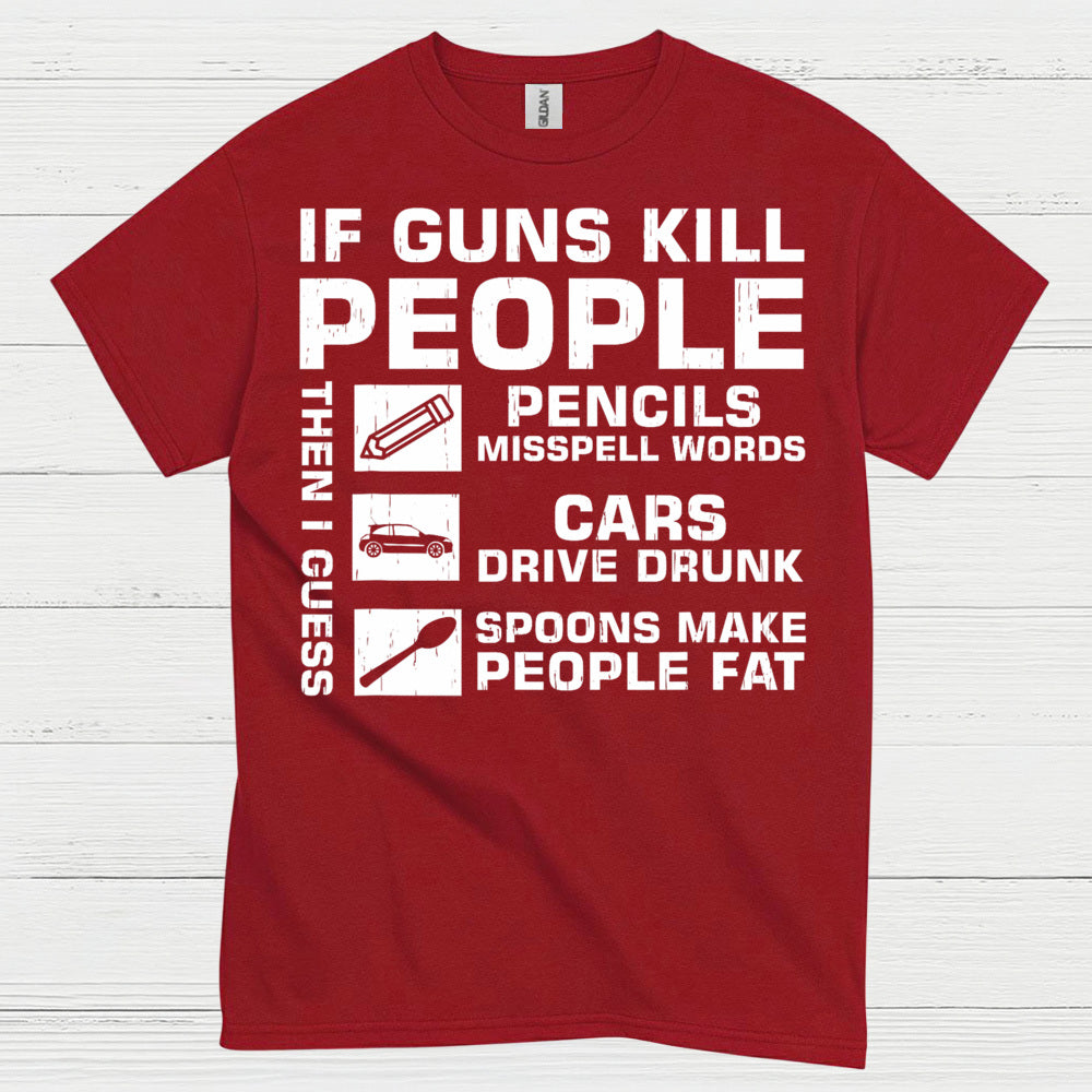 If Guns Kill People Then I Guess T Shirt