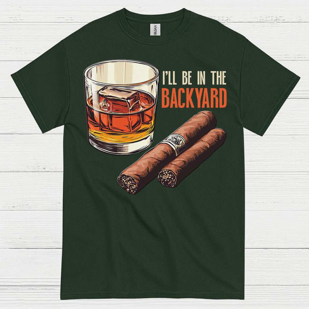 I’ll Be In The Backyard Whiskey Cigar T Shirt
