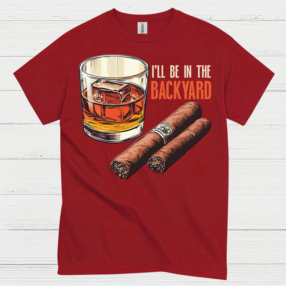 I’ll Be In The Backyard Whiskey Cigar T Shirt