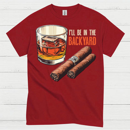 I’ll Be In The Backyard Whiskey Cigar T Shirt