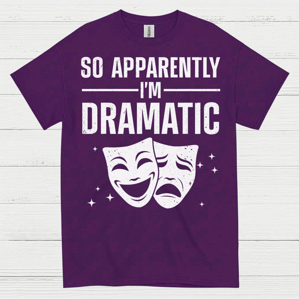 So Apparently I’m Dramatic Theatre T Shirt