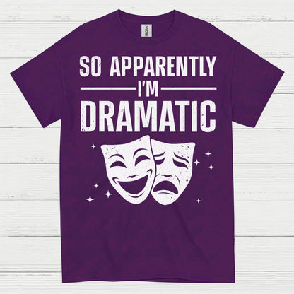 So Apparently I’m Dramatic Theatre T Shirt