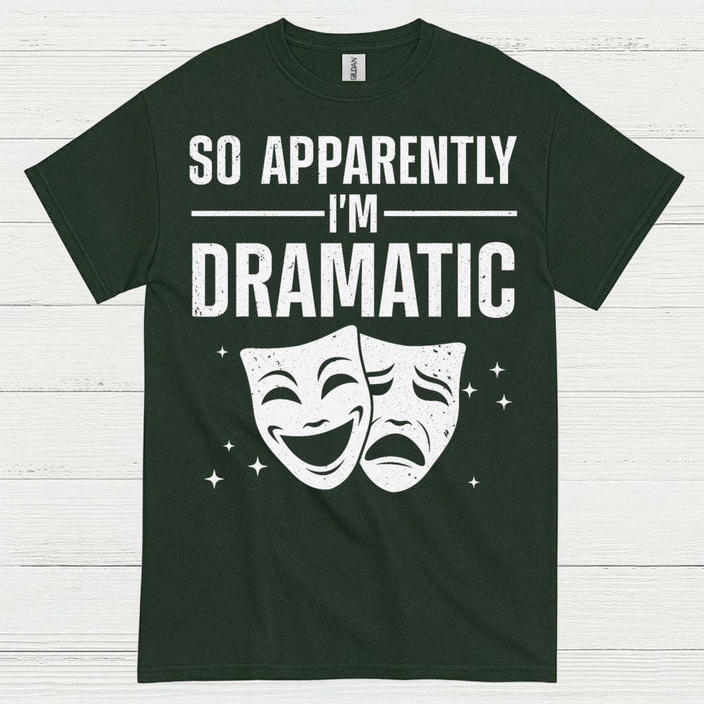 So Apparently I’m Dramatic Theatre T Shirt