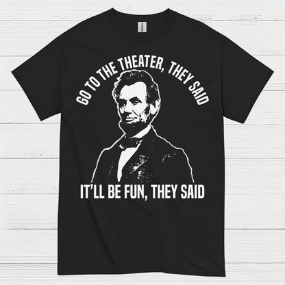 Go To The Theater They Said T Shirt