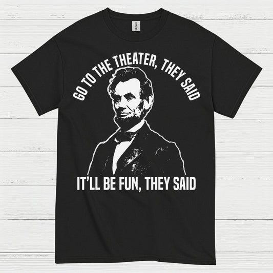 Go To The Theater They Said T Shirt