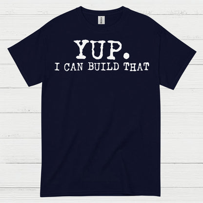 Yup I Can Build That Quote T Shirt