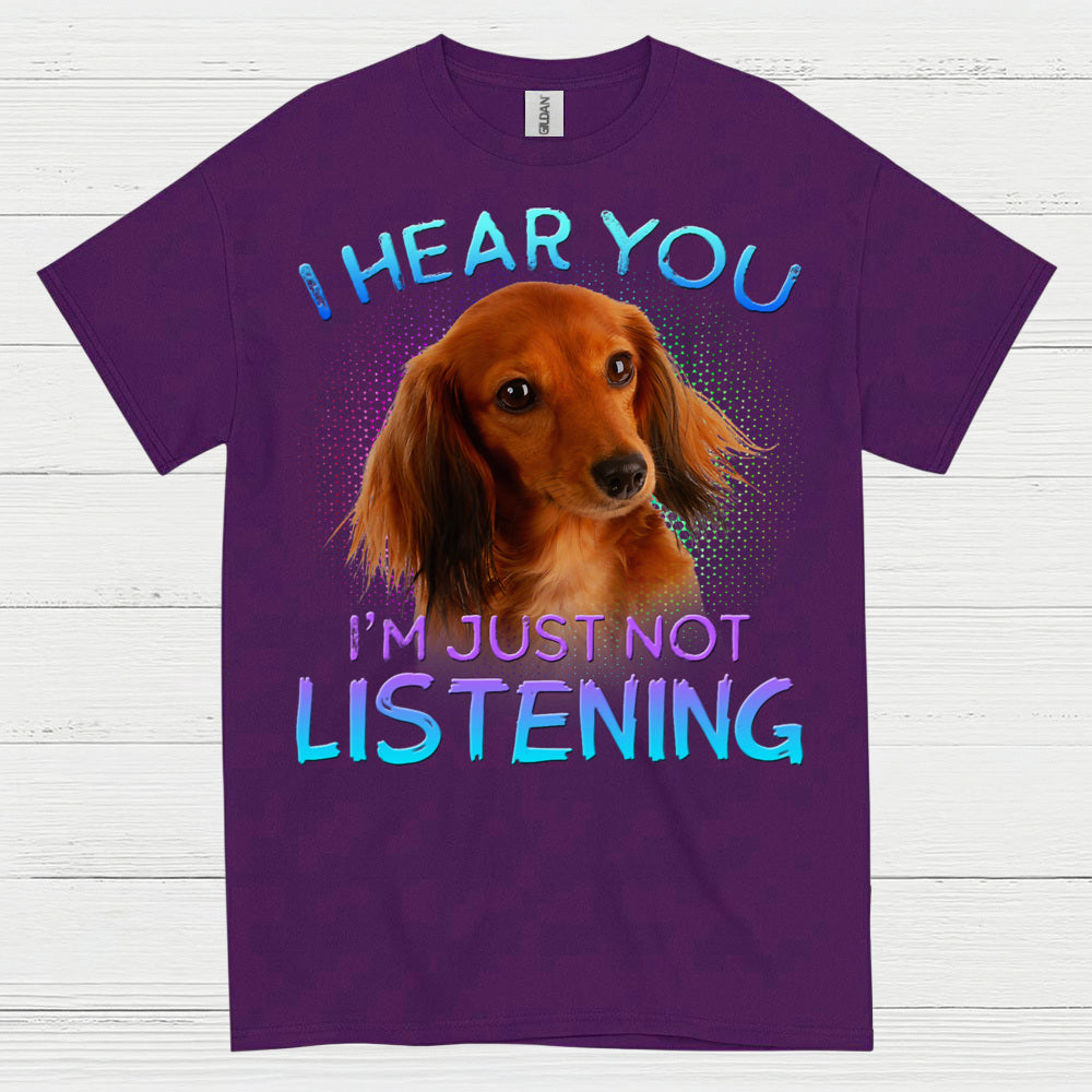 I Hear You Im Just Not Listening Dachshund Dog T Shirt