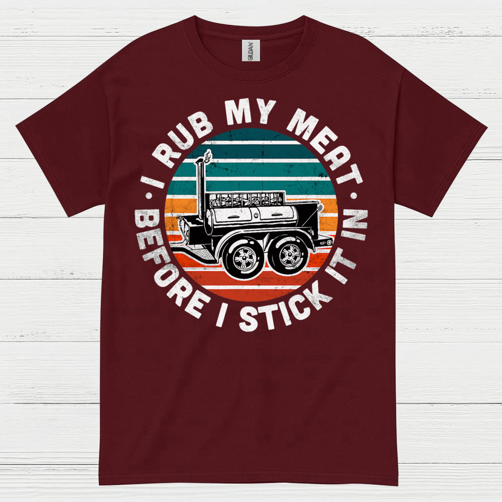 I Rub My Meat Before I Stick It In T Shirt