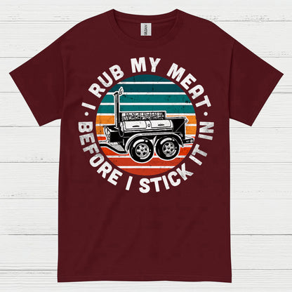 I Rub My Meat Before I Stick It In T Shirt