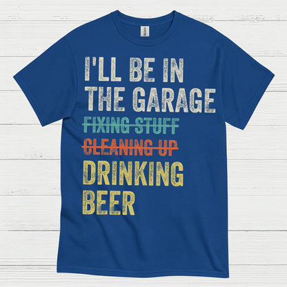 I'll Be In The Garage Drinking Beer T Shirt
