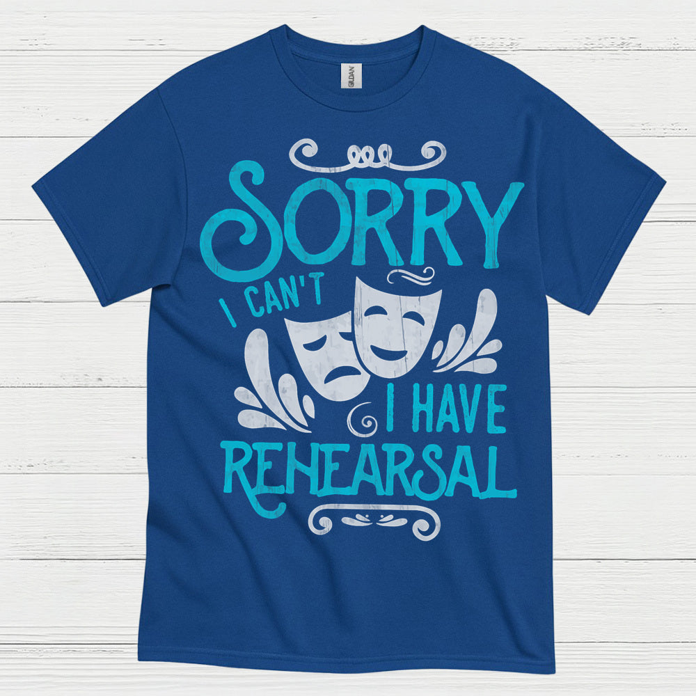 Sorry I Can’t I Have Rehearsal T Shirt