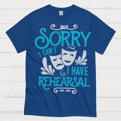 Sorry I Can’t I Have Rehearsal T Shirt