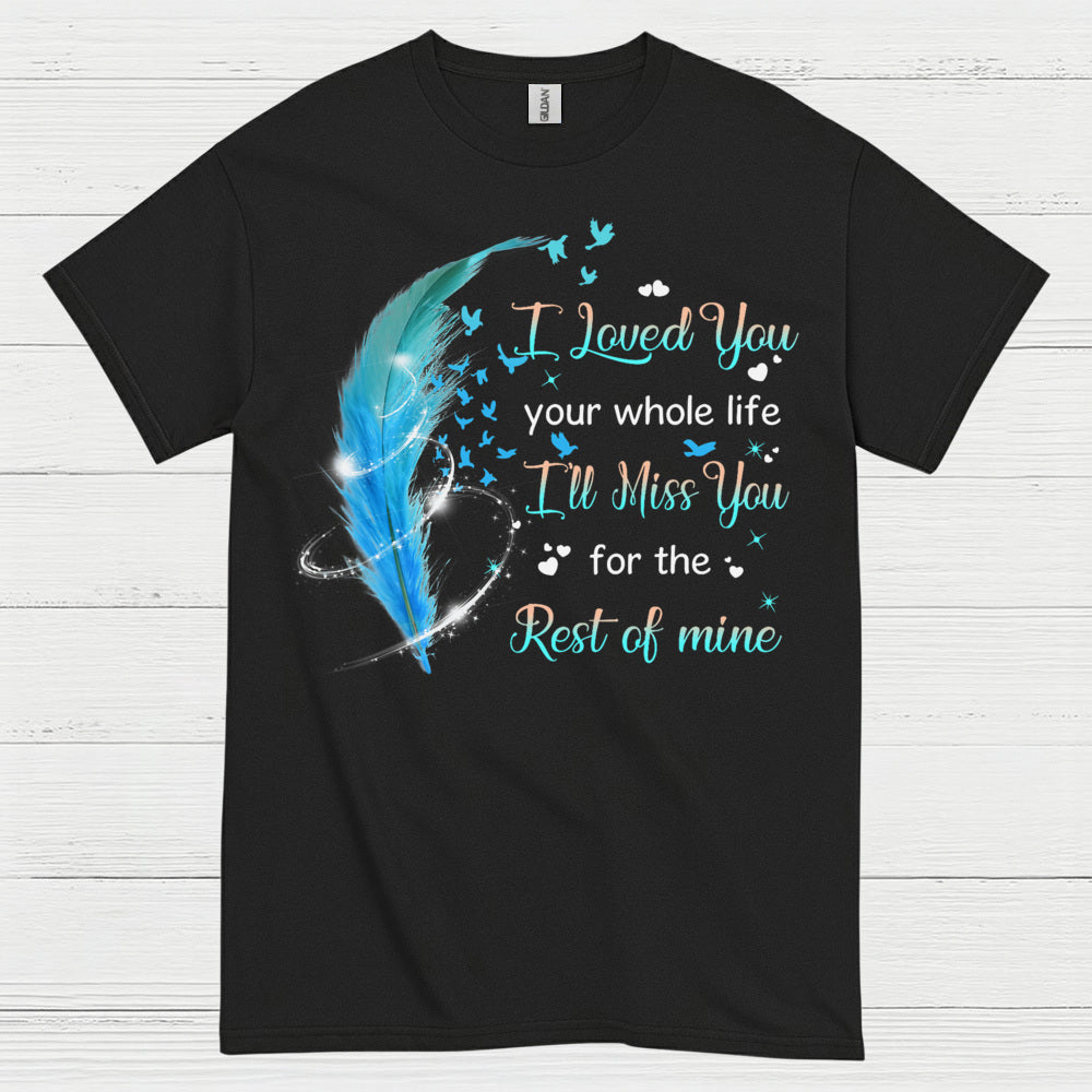 I Loved You Your Whole Life I’ll Miss You For The Rest Of Mine T Shirt