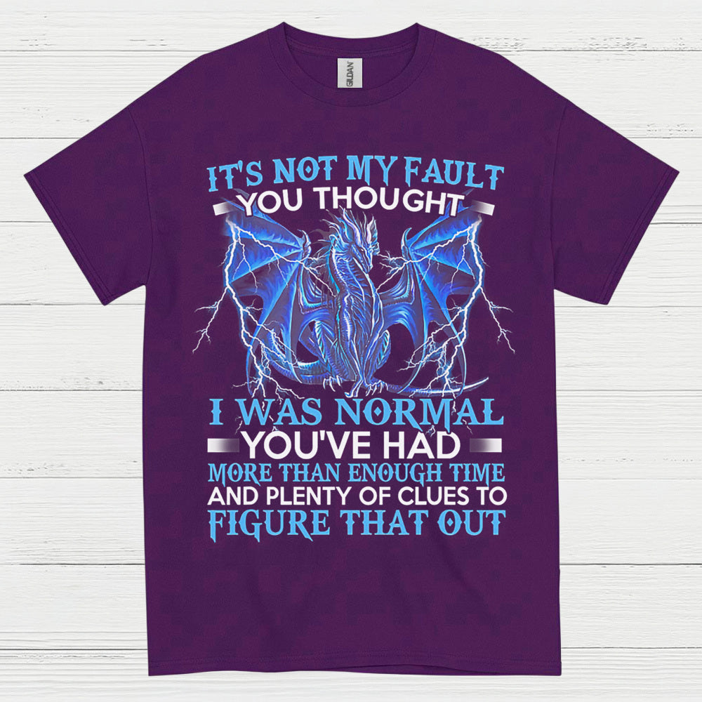 Not My Fault You Thought I Was Normal Dragon T Shirt
