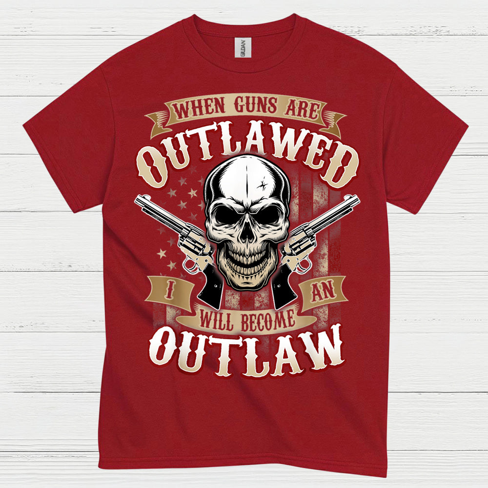 When Guns Are Outlawed I Will Become An Outlaw T Shirt