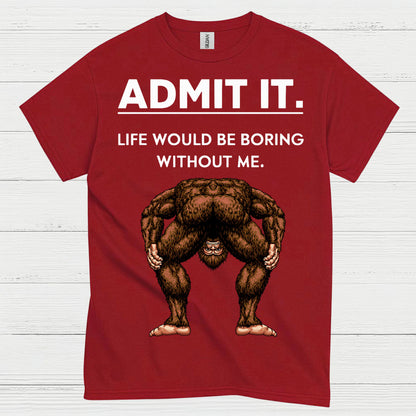 Admit It Bigfoot Funny Quote T Shirt