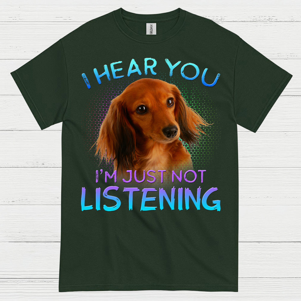 I Hear You Im Just Not Listening Dachshund Dog T Shirt