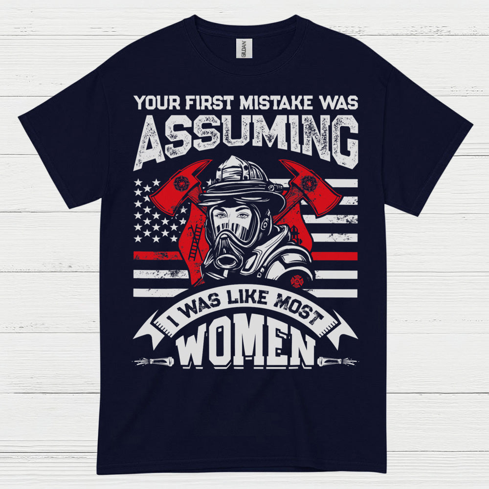 Assuming I Wasn’t Like Most Women Firefighter T Shirt