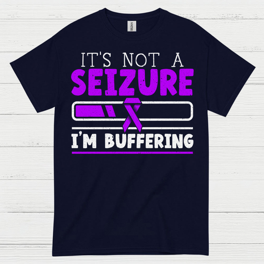 Its Not A Seizure Im Buffering T Shirt