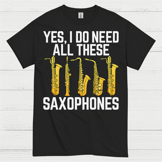 Yes I Do Need All These Saxophones T Shirt